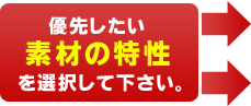 あなたが優先したい素材の特性を選択してください。